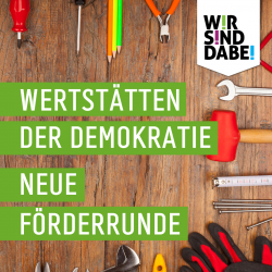 Wir sind dabei! Wertstätten der Demokratie - Neue Förderrunde